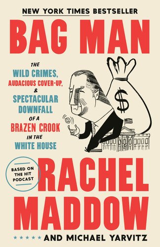 Book cover: Bag Man: The Wild Crimes, Audacious Cover-Up, and Spectacular Downfall of a Brazen Crook in the White House by Rachel Maddow; Michael Yarvitz