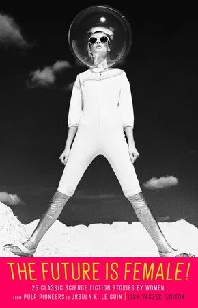 Book cover: The Future Is Female! 25 Classic Science Fiction Stories by Women, from Pulp Pioneers to Ursula K. Le Guin: A Library of America Special Publication by Lisa Yaszek
