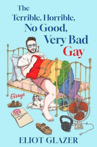 Book cover: The Terrible, Horrible, No Good, Very Bad Gay - Essays by Eliot Glazer