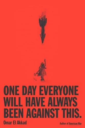 Book cover: One Day, Everyone Will Have Always Been Against This by Omar El Akkad