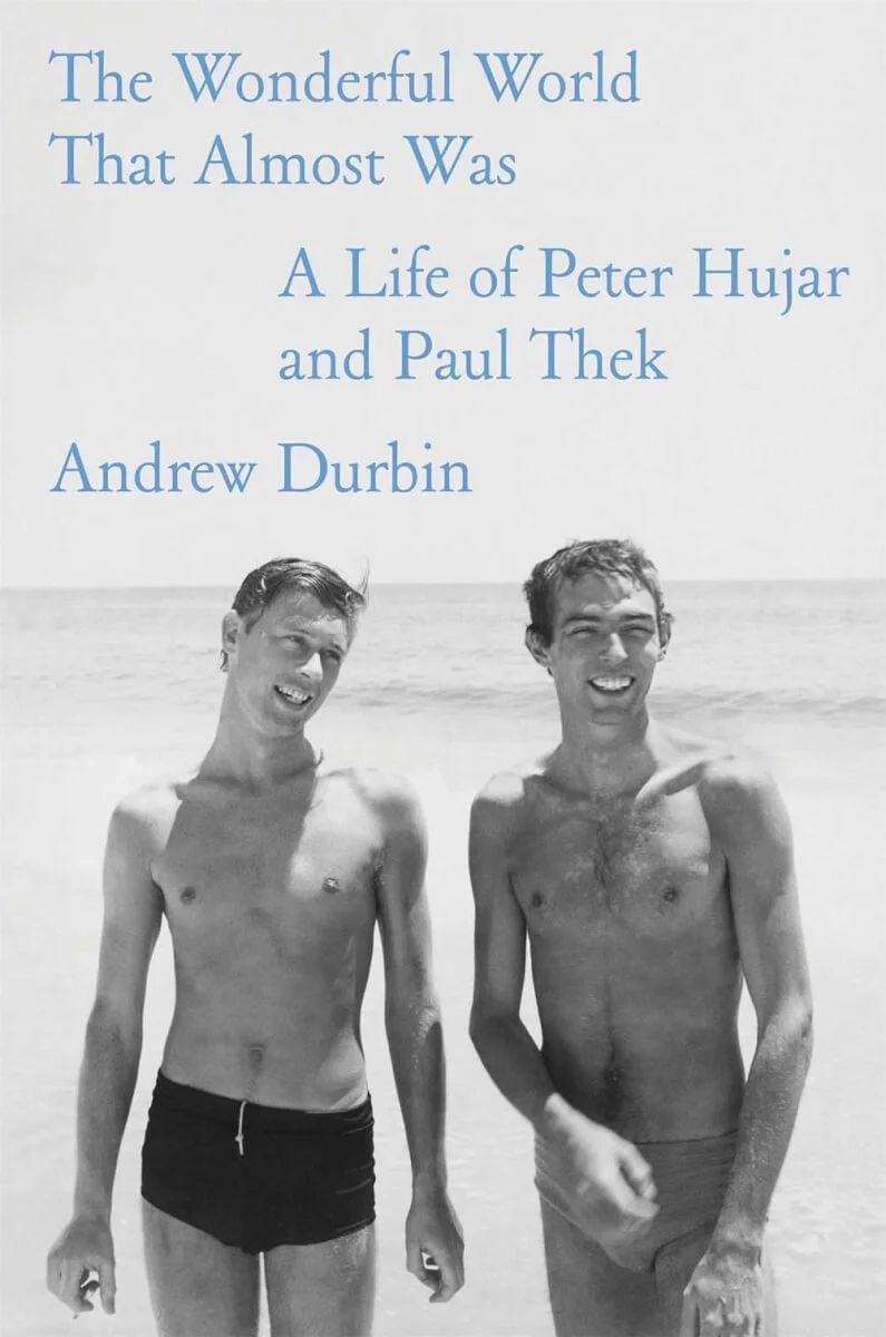 The Wonderful World That Almost Was A Life of Peter Hujar and Paul Thek by Andrew Durbin