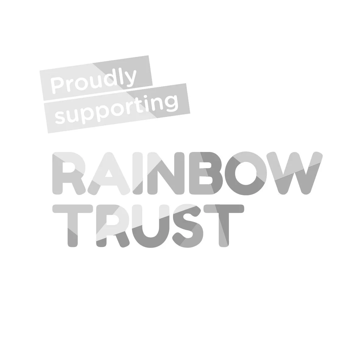 Text that reads 'Proudly supporting RAINBOW TRUST' in different styles and shades of gray.