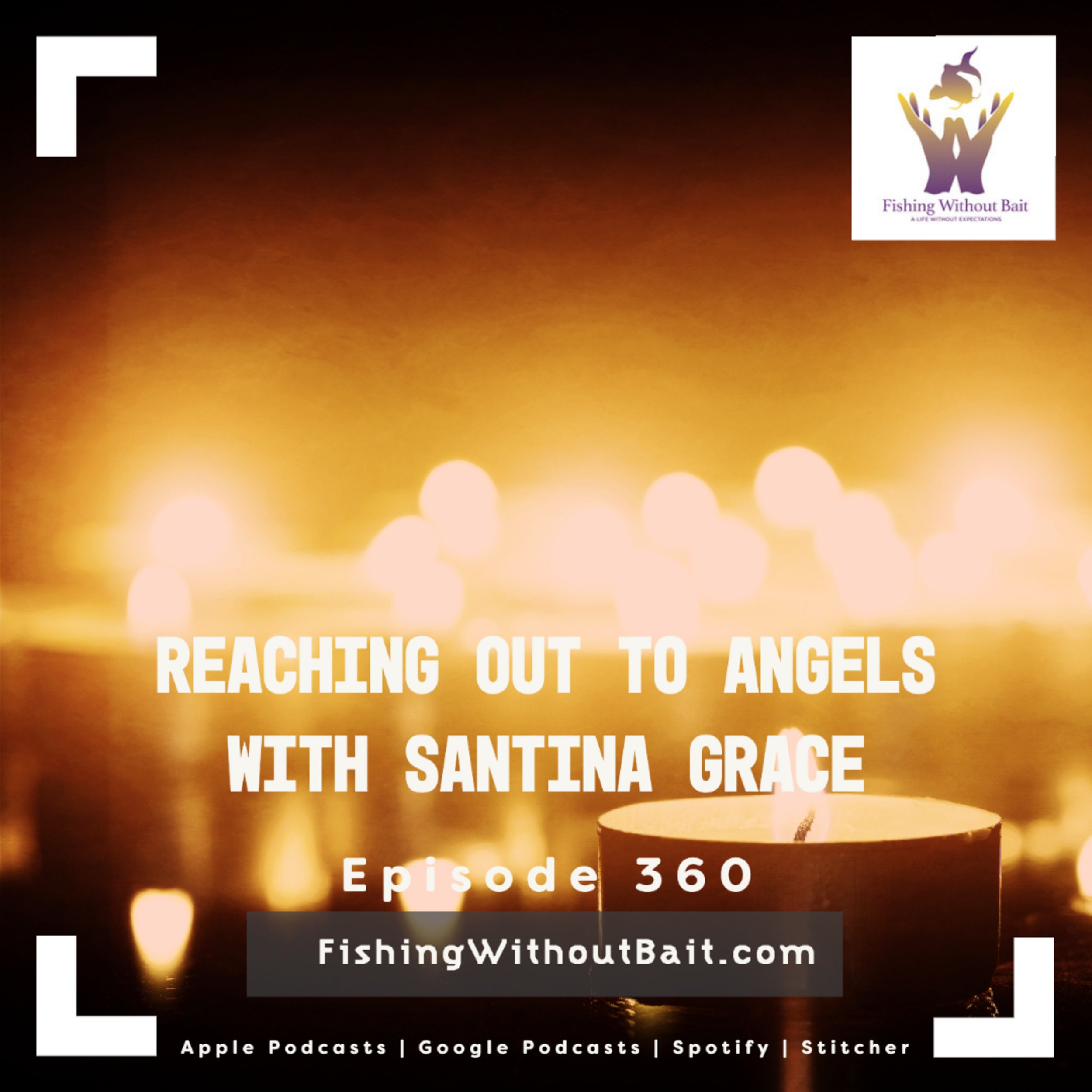 Fishing Without Bait 360: Reaching Out to Angels with Santina Grace