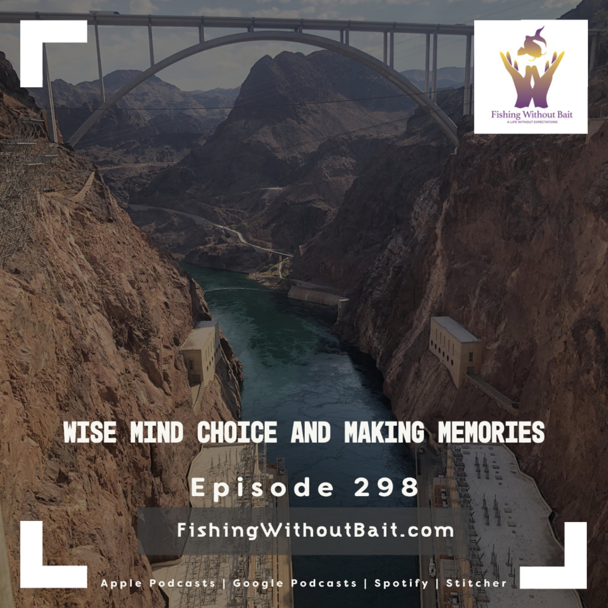 Fishing Without Bait 298: Wise Mind Choice and Making Memories