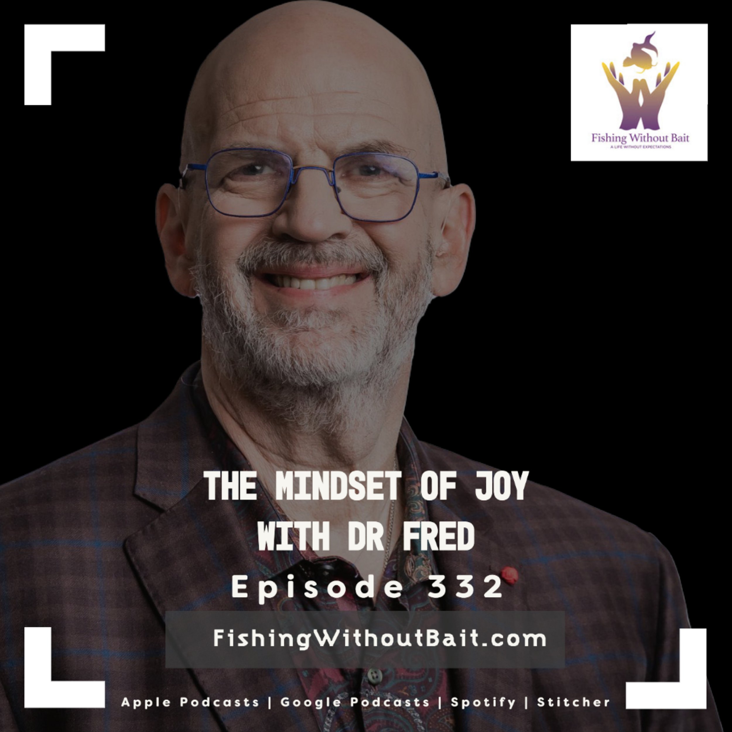 Fishing Without Bait 332: The Mindset of Joy With Dr Fred