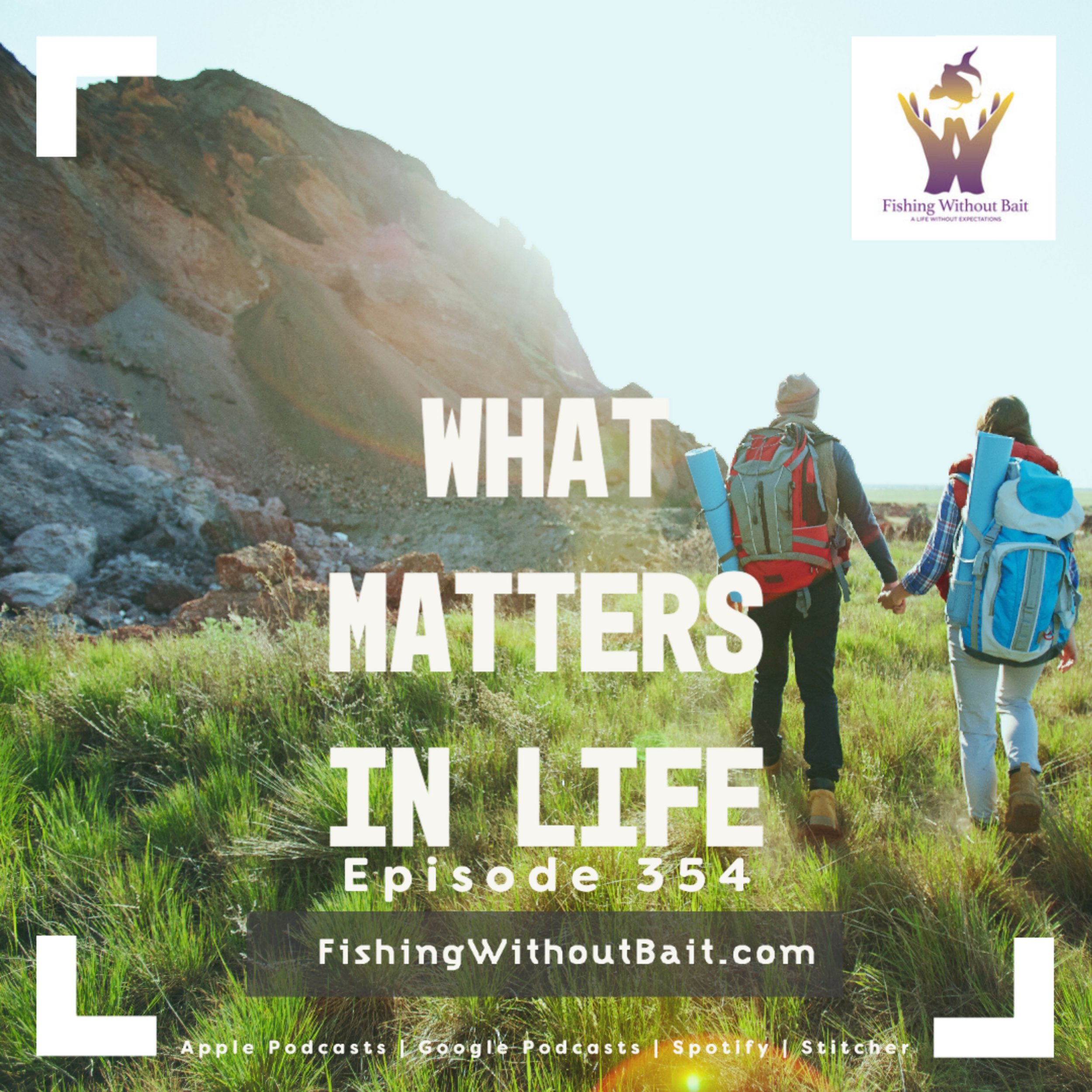 Fishing Without Bait 354: What Matters In Life
