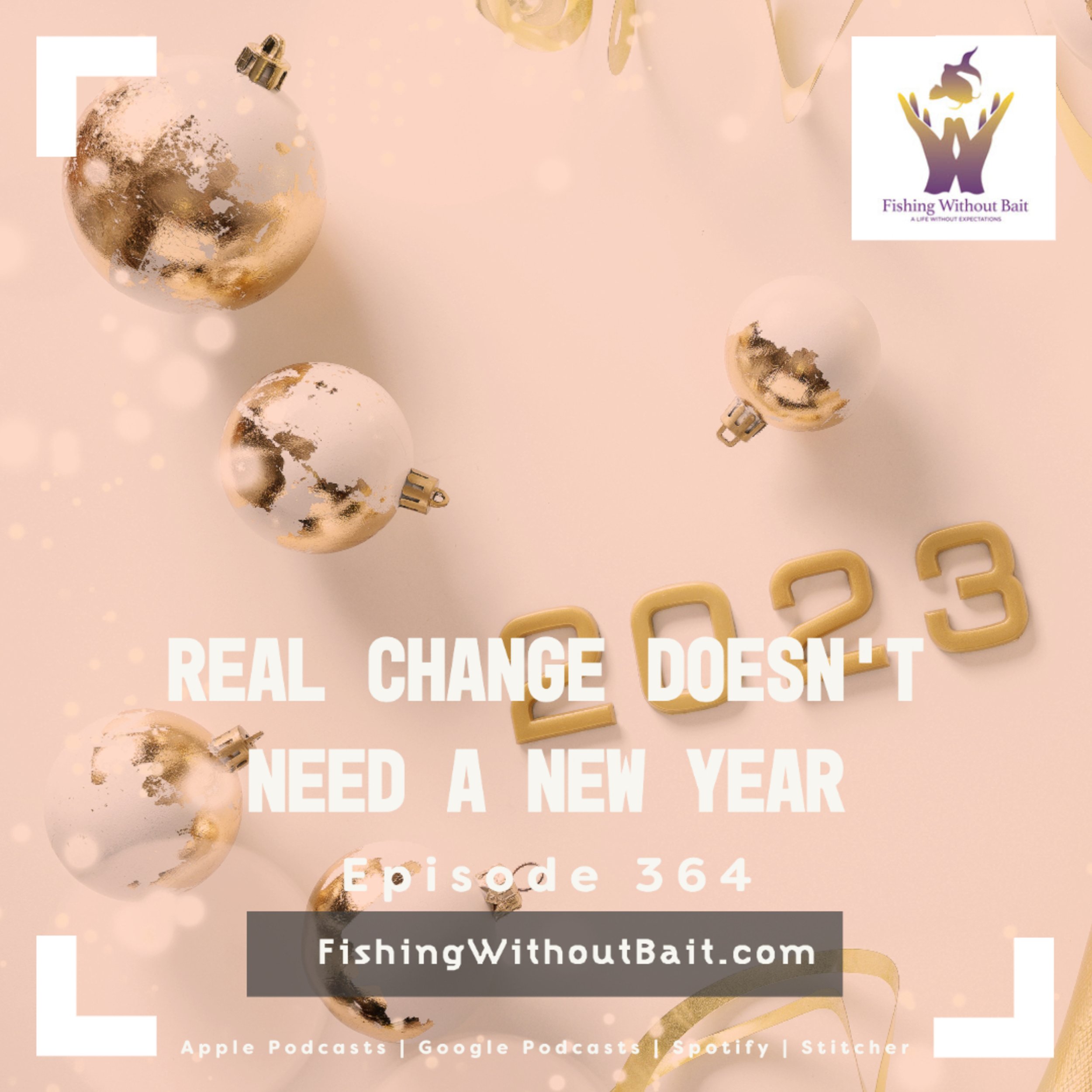 Fishing Without Bait 364: Real Change Doesn’t Need a New Year