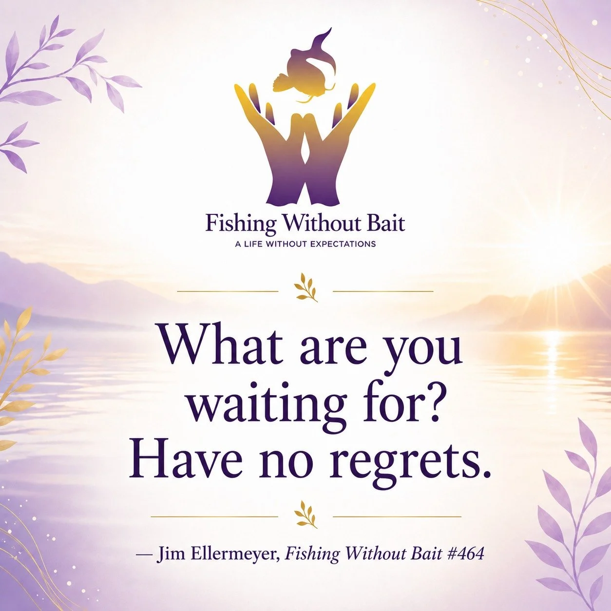 &ldquo;What are you waiting for? Have no regrets.&rdquo;
&mdash; Jim Ellermeyer, Fishing Without Bait #464

It&rsquo;s easy to put off the conversation, the apology, the change, or the next step because we think there will always be more time.

This 