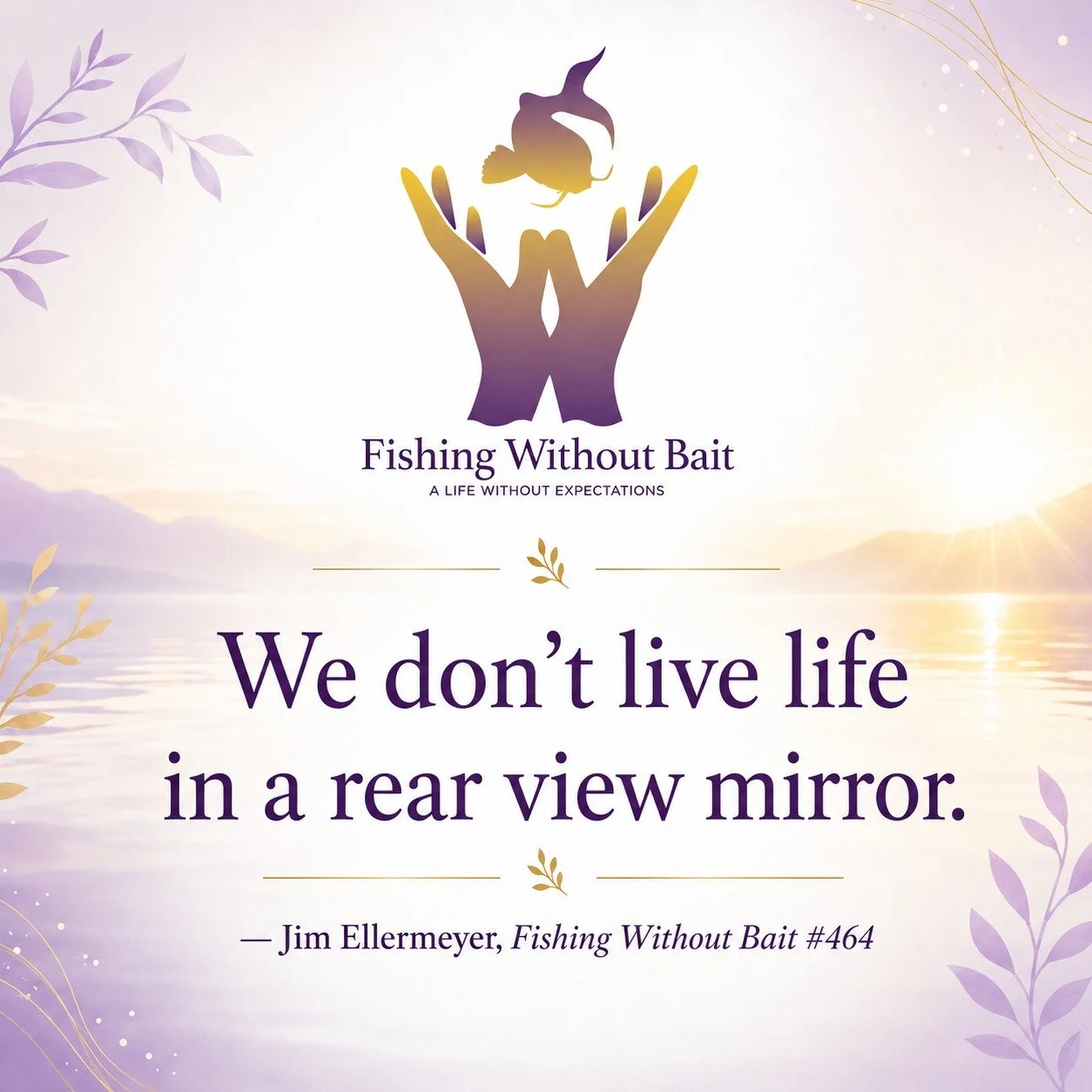 &ldquo;We don&rsquo;t live life in a rear view mirror.&rdquo;
&mdash; Jim Ellermeyer, Fishing Without Bait #464

The past can teach us, but it doesn&rsquo;t have to define where we go next.

On Fishing Without Bait, Jim reminds us to stay present, ma