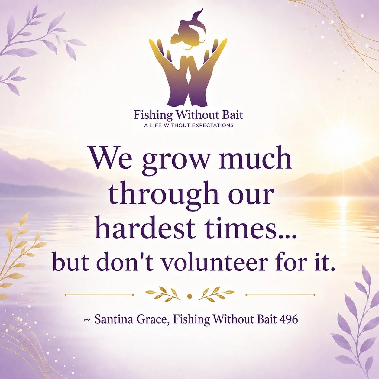 Some of our greatest growth comes from the moments we never would have chosen for ourselves.

&ldquo;We grow much through our hardest times&hellip; but don't volunteer for it.&rdquo;

&mdash; Santina Grace, Fishing Without Bait #496

Hard seasons can
