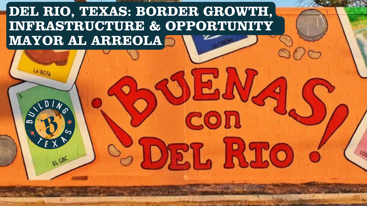 Building Del Rio, Texas: Border Growth, Infrastructure &amp; Opportunity | Mayor Al Arreola