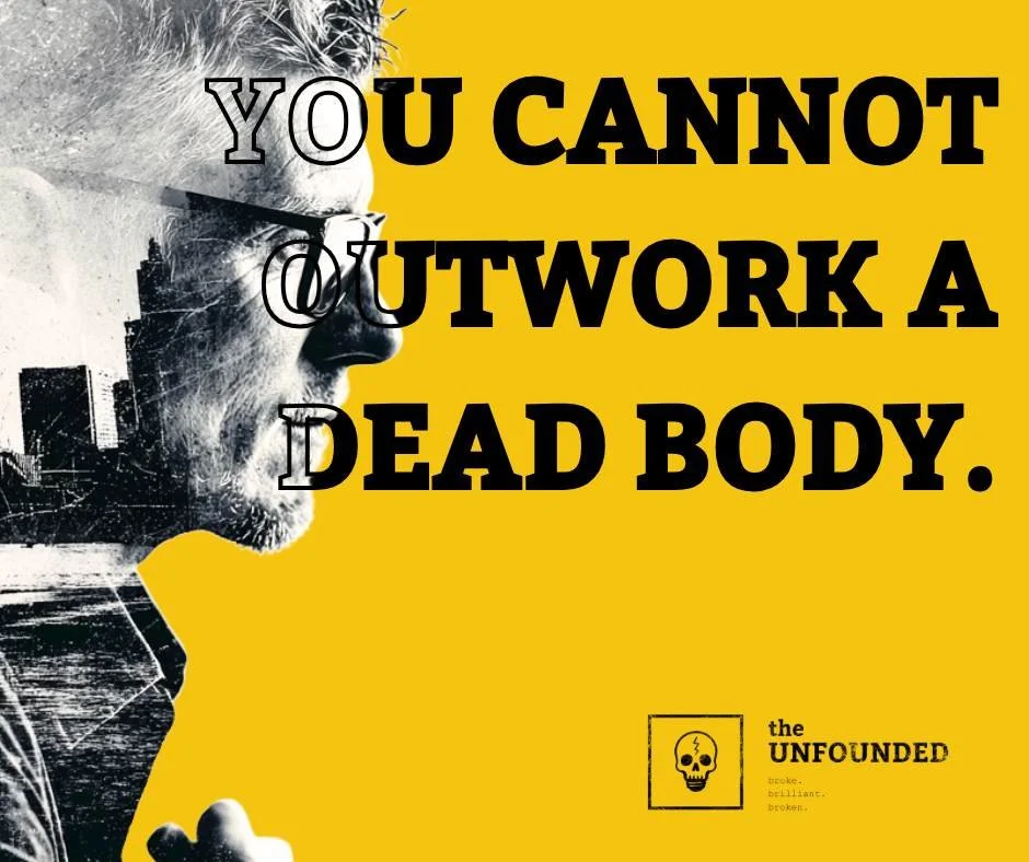 🩸 You CanNOt Out-Work a Dead Body