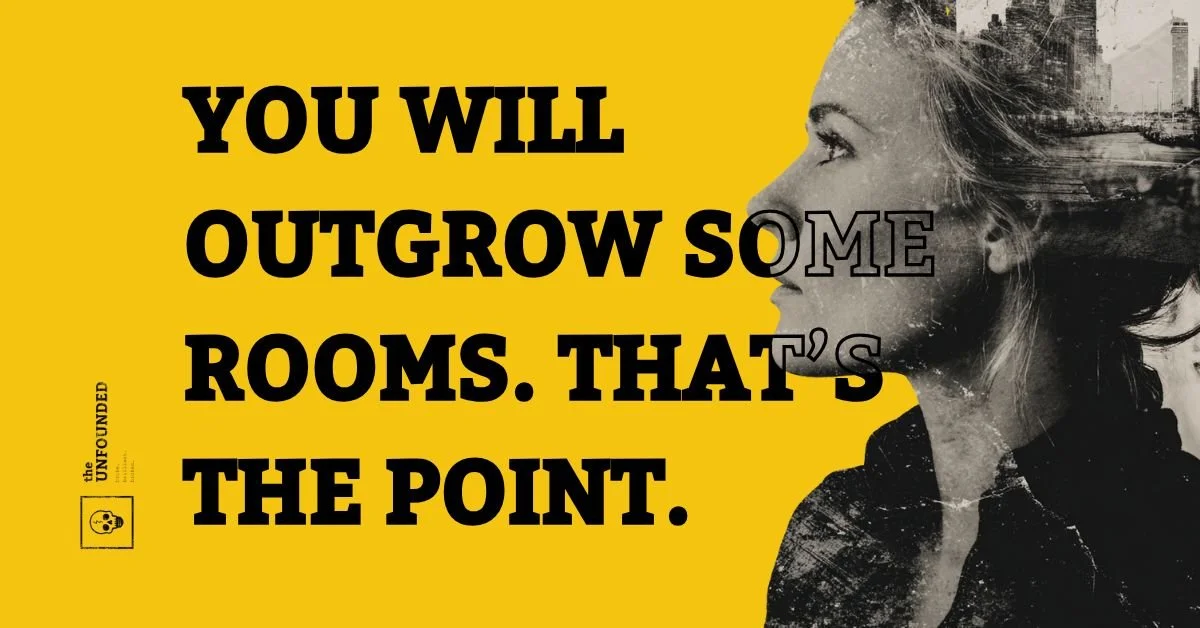 You Will Outgrow Some Rooms. That’s the Point.