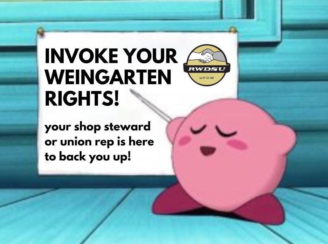 Once you and your coworkers have unionized, you have #WeingartenRights! That means in any meeting that could lead to your discipline or firing, you are allowed to invoke these rights and refuse to take the meeting until a shop steward or union rep is