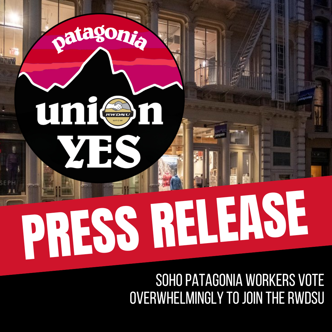       
  
     FOR IMMEDIATE RELEASE: &nbsp;March 23, 2026   Contact:  Chelsea Connor |  cconnor@rwdsu.org  | 347-866-6259  SOHO PATAGONIA WORKERS VOTE UNANIMOUSLY TO JOIN THE RWDSU    Workers Become Outdoor Retailer’s First Unionized Shop in the Eas
