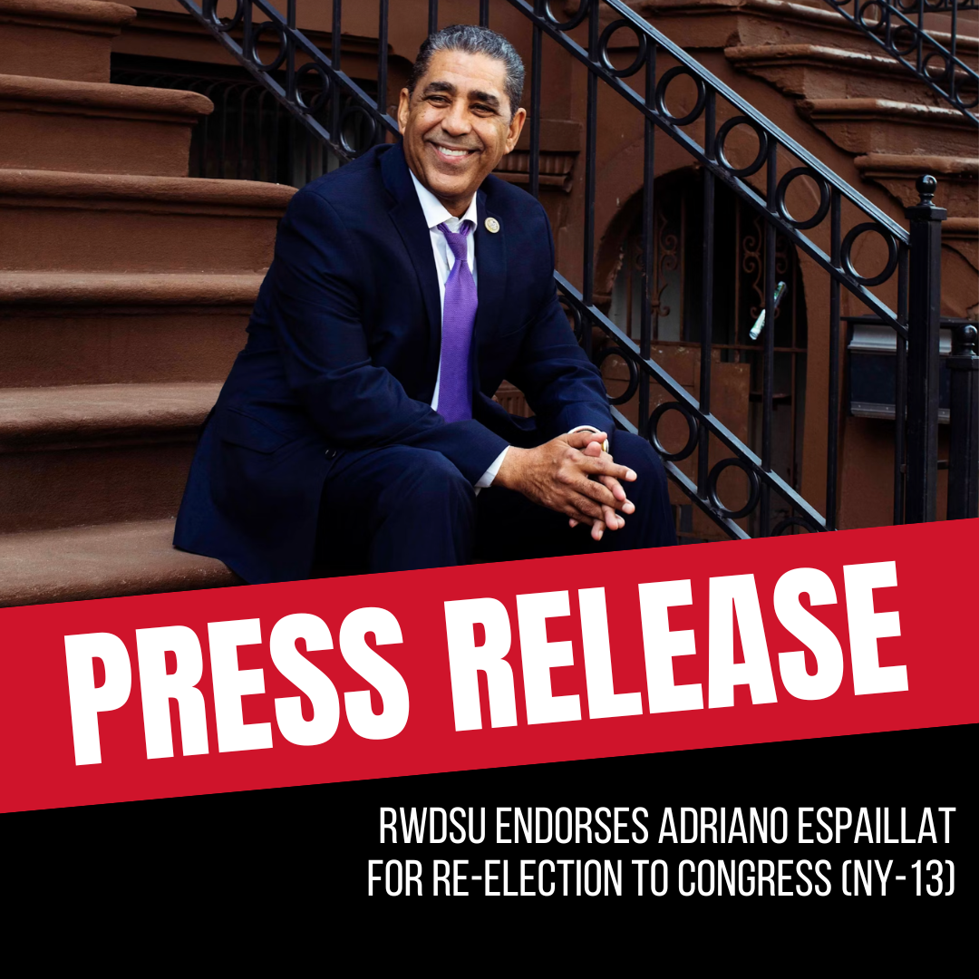       
  
     FOR IMMEDIATE RELEASE: &nbsp;June 18, 2026   Contact:  Chelsea Connor |  cconnor@rwdsu.org  | 347-866-6259  RWDSU ENDORSES ADRIANO ESPAILLAT FOR RE-ELECTION TO CONGRESS (NY-13)   (NEW YORK, NY)  – Today, the Retail, Wholesale and Depar