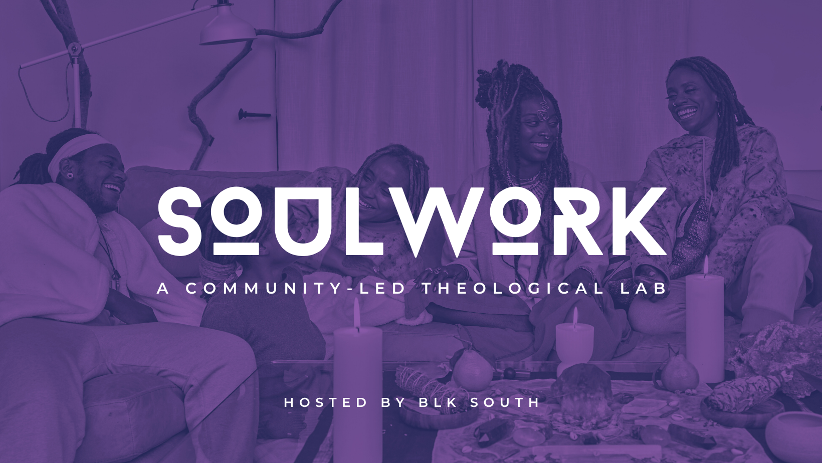 A group of four diverse women sitting on a couch, laughing and talking, with a table in front of them holding candles, fruits, and decorative items, with the overlay text "Soulwork: A Community-Led Theological Lab, Hosted by BLK South."