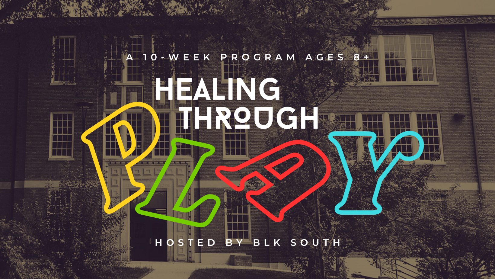 Promotional flyer for a 10-week healing program for ages 8 and up, hosted by BLK South, featuring neon-colored letters spelling 'PLAY' over a background of a brick school building with trees.