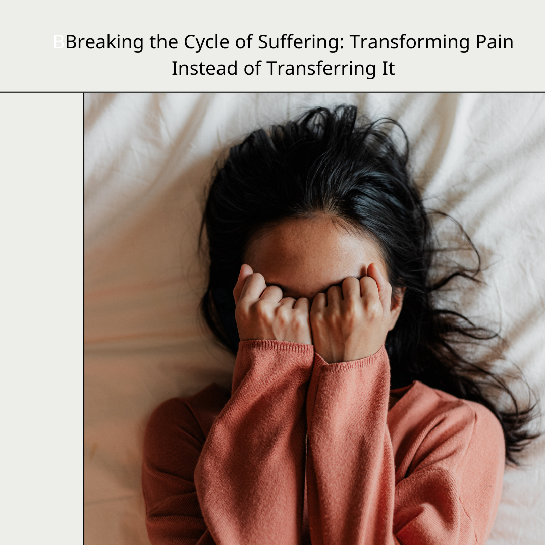Breaking the Cycle of Suffering: Transforming Pain Instead of Transferring It