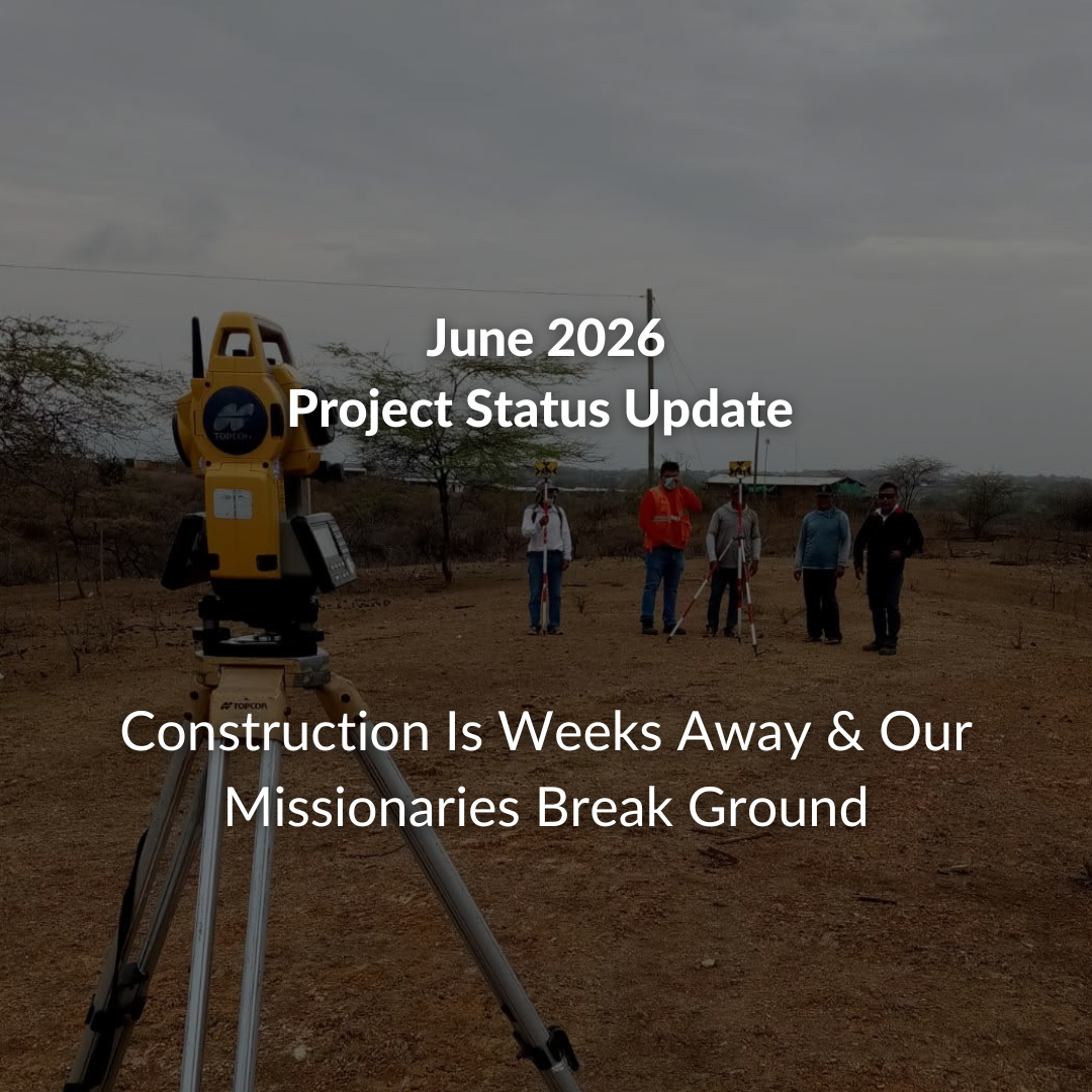 June Project Status Update: Construction Is Weeks Away &amp; Our Missionaries Break Ground