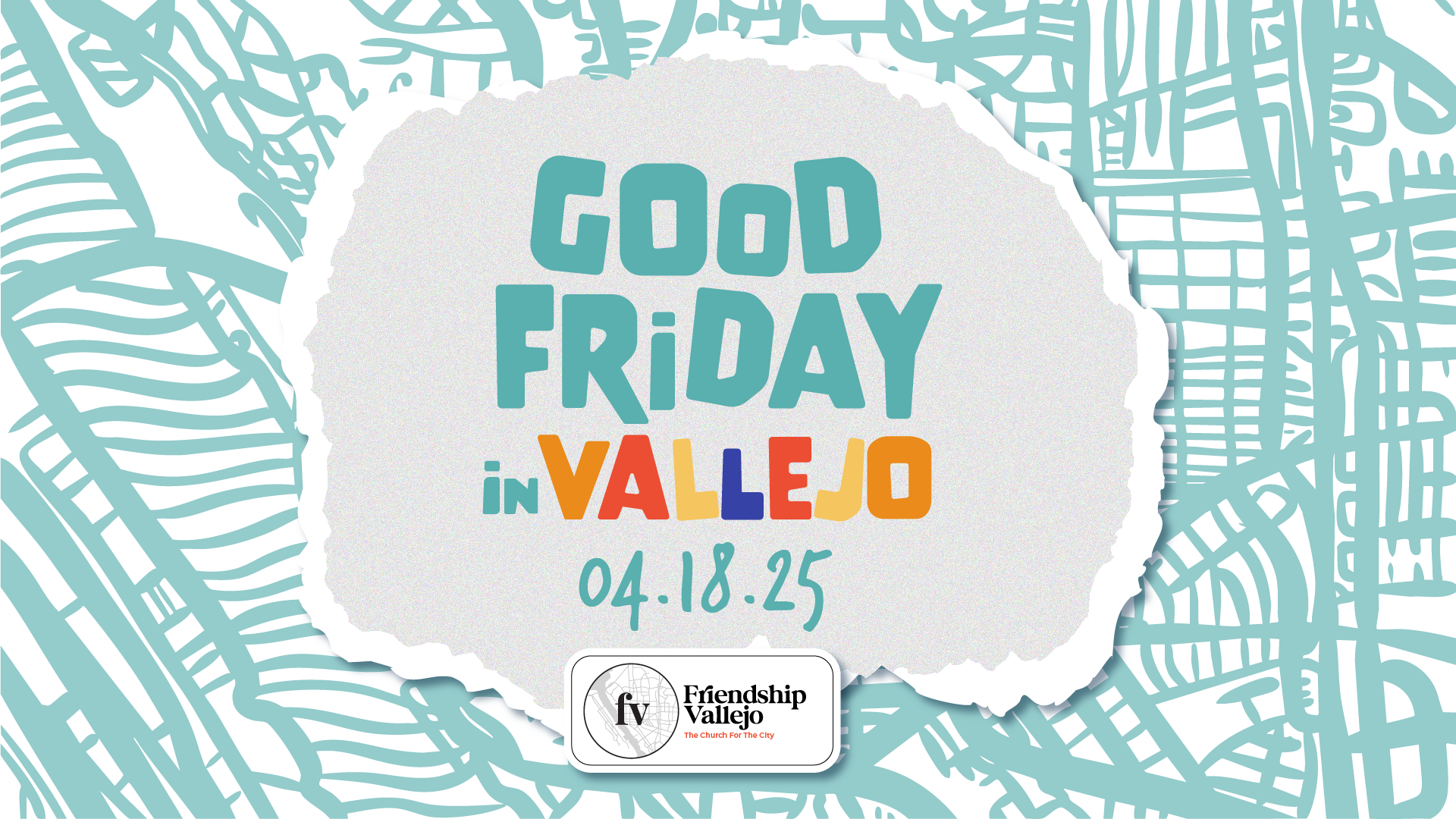 A colorful graphic with the message "Good Friday in Vallejo 04.18.25," featuring a torn paper design with blue lines resembling a map. The logo of Friendship Vallejo, a church, is at the bottom.