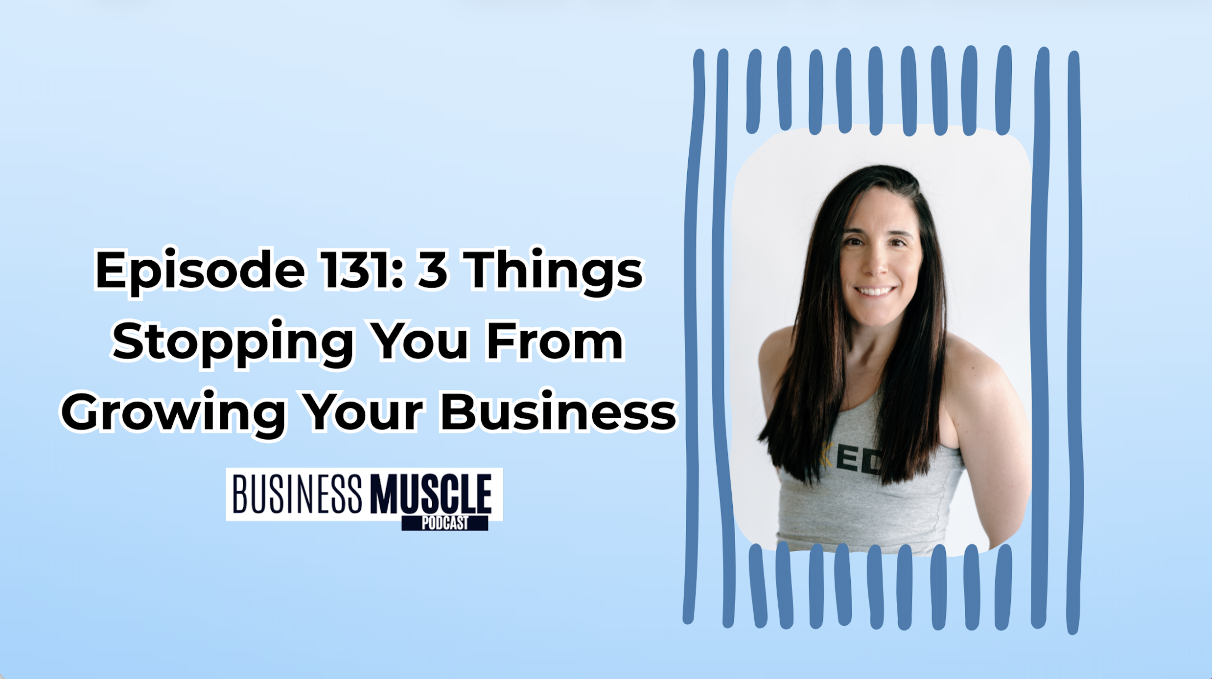 Episode 131: 3 Things Stopping You From Growing Your Business