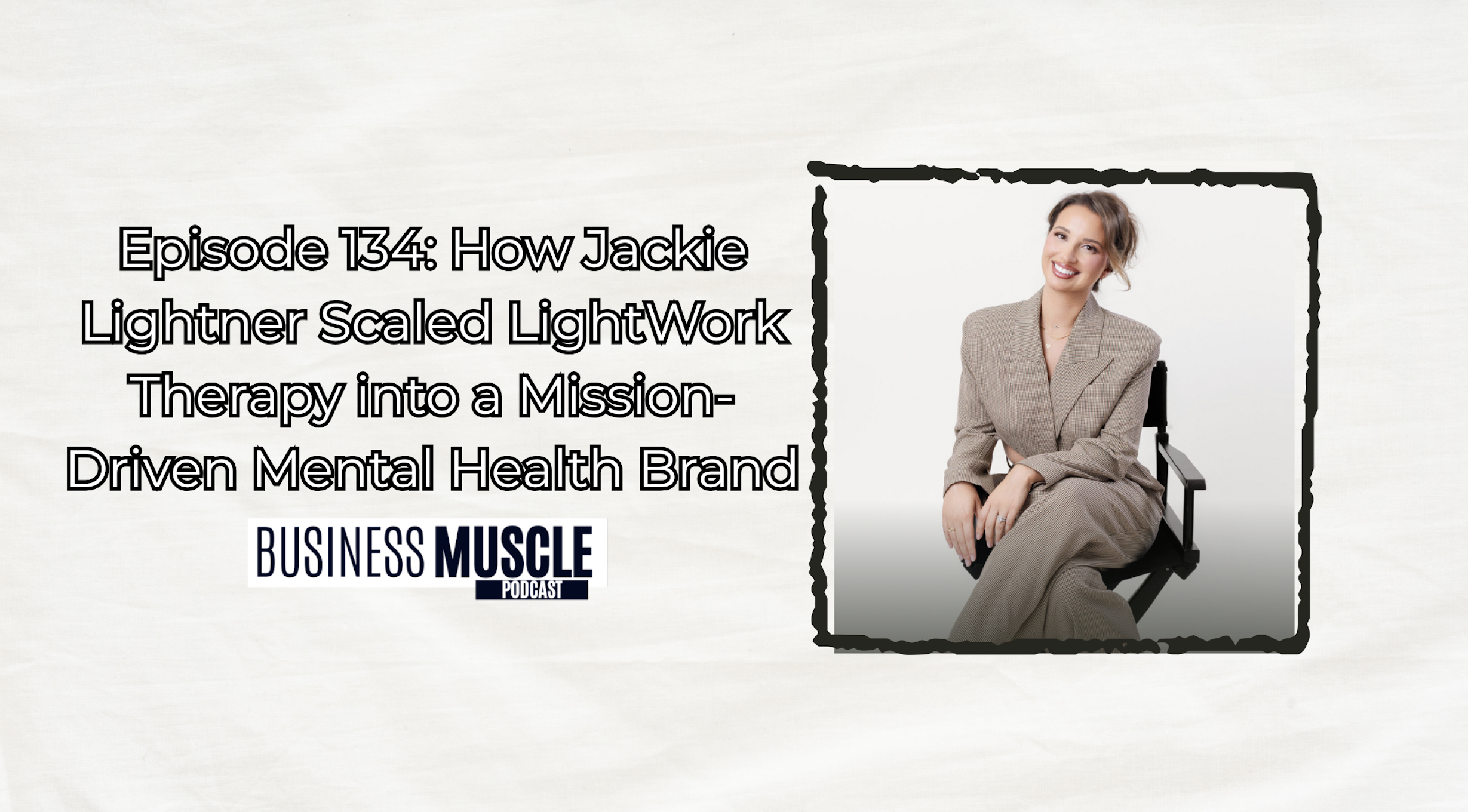 Episode 134: How Jackie Lightner Scaled LightWork Therapy into a Mission-Driven Mental Health Brand