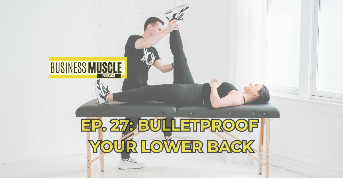Ep. 27: Bulletproof Your Lower Back — Business Muscle Podcast