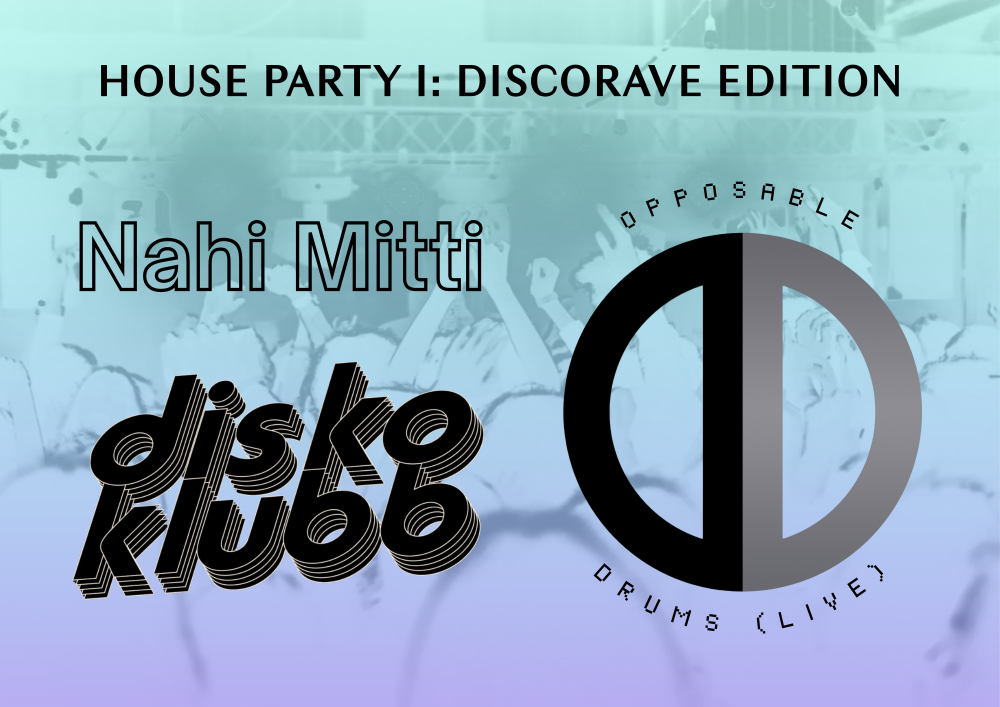 HOUSE PARTY I: DISCORAVE EDITION: Disko Klubb x Opposable Drums (Live) x Nahi Mitti.