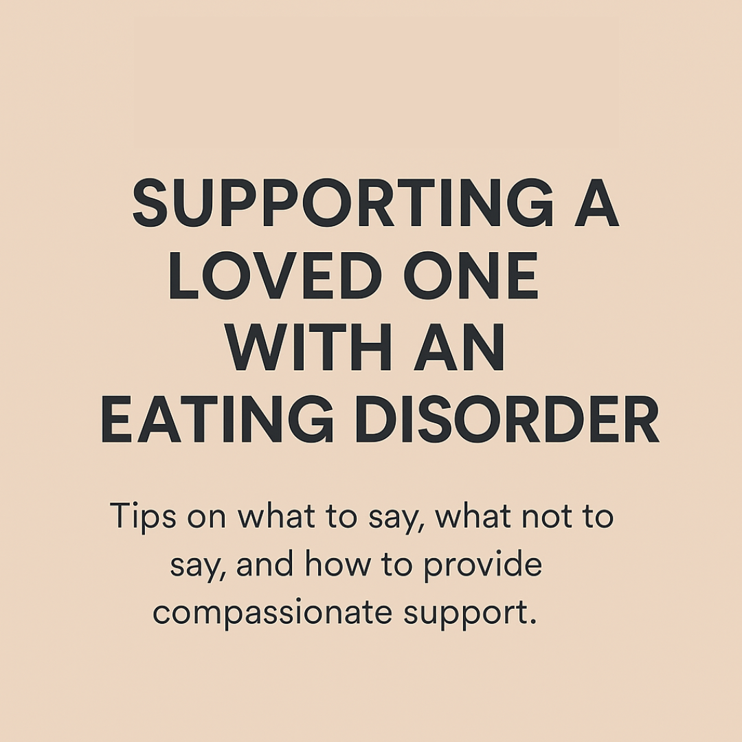 How to Support a Loved One with an Eating Disorder: What to Say (and What Not to Say)