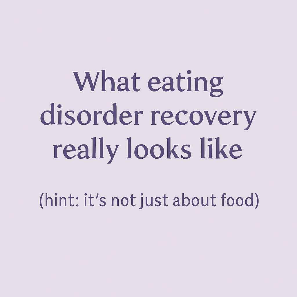 What Eating Disorder Recovery Really Looks Like (Hint: It’s Not Just About Food)
