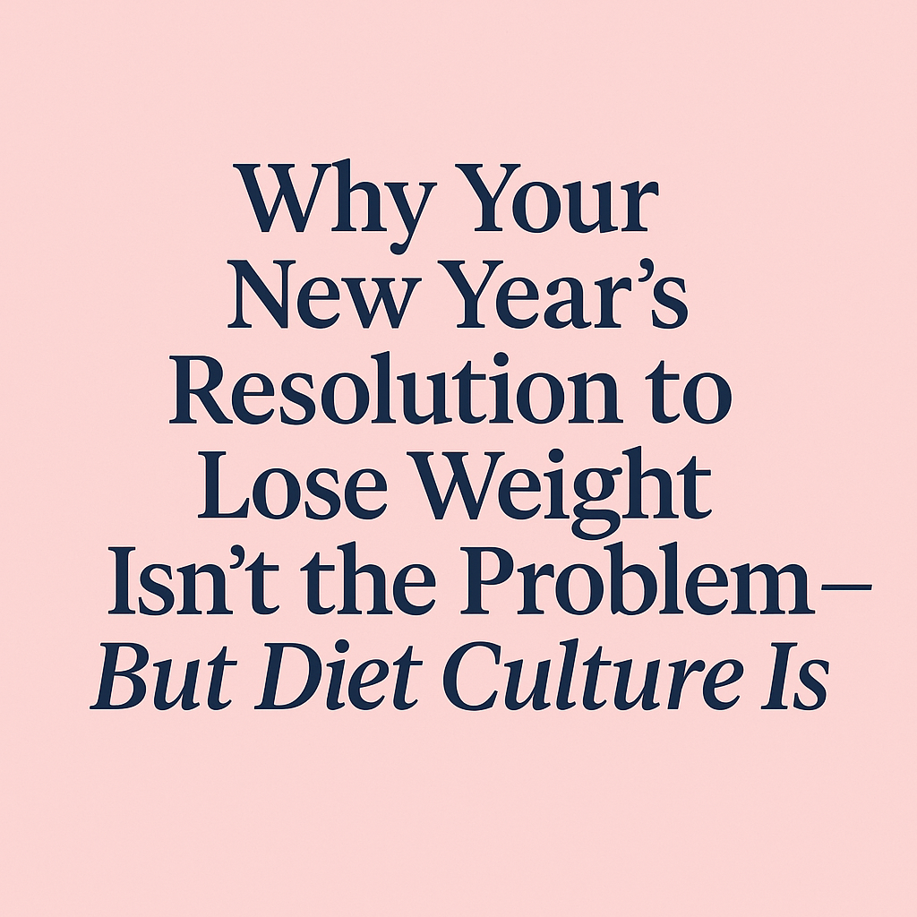 Why Your New Year’s Resolution to Lose Weight Isn’t the Problem — But Diet Culture Is