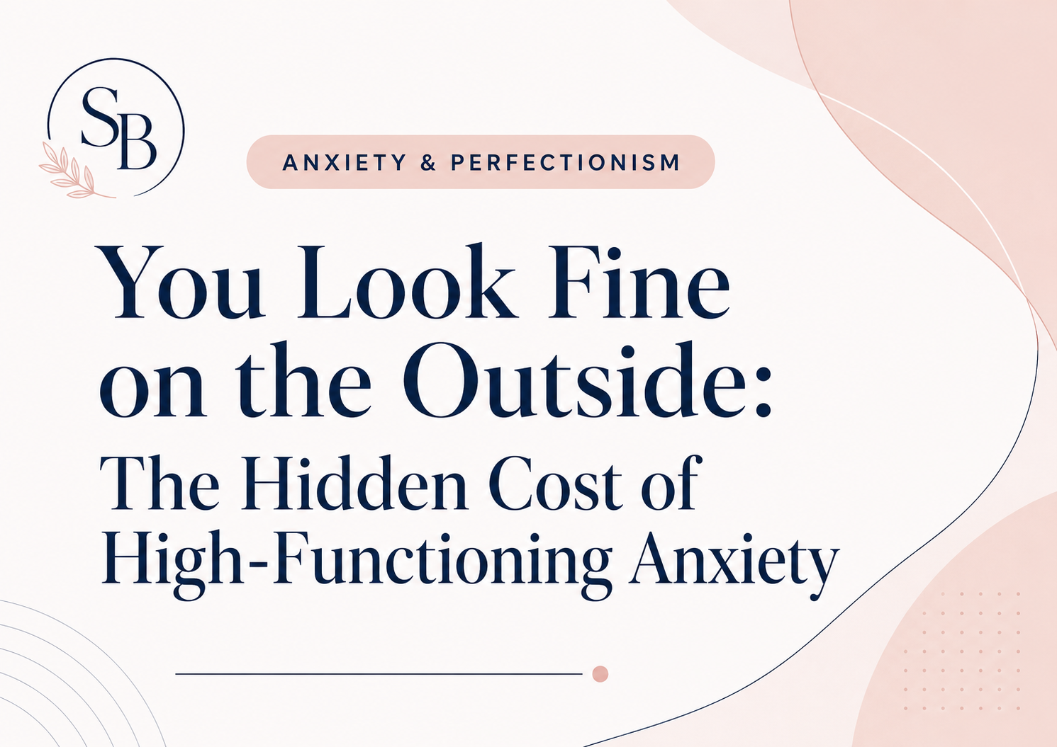 You Look Fine on the Outside: The Hidden Cost of High-Functioning Anxiety