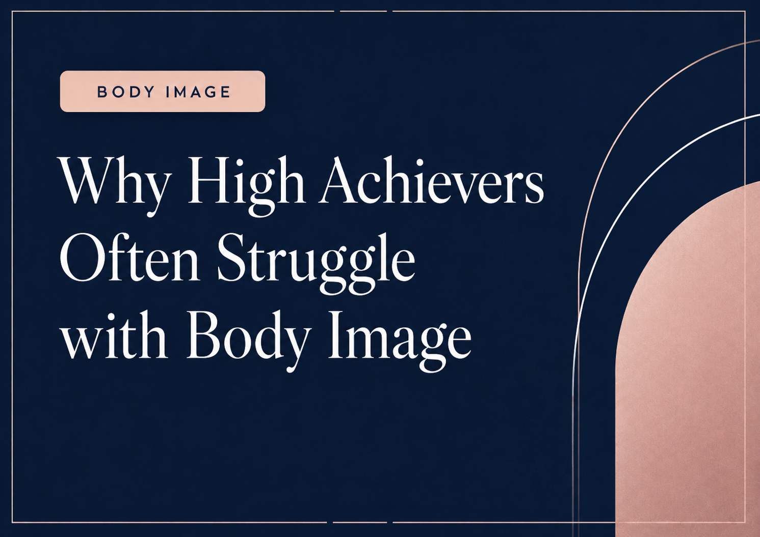 Why High Achievers Often Struggle with Body Image
