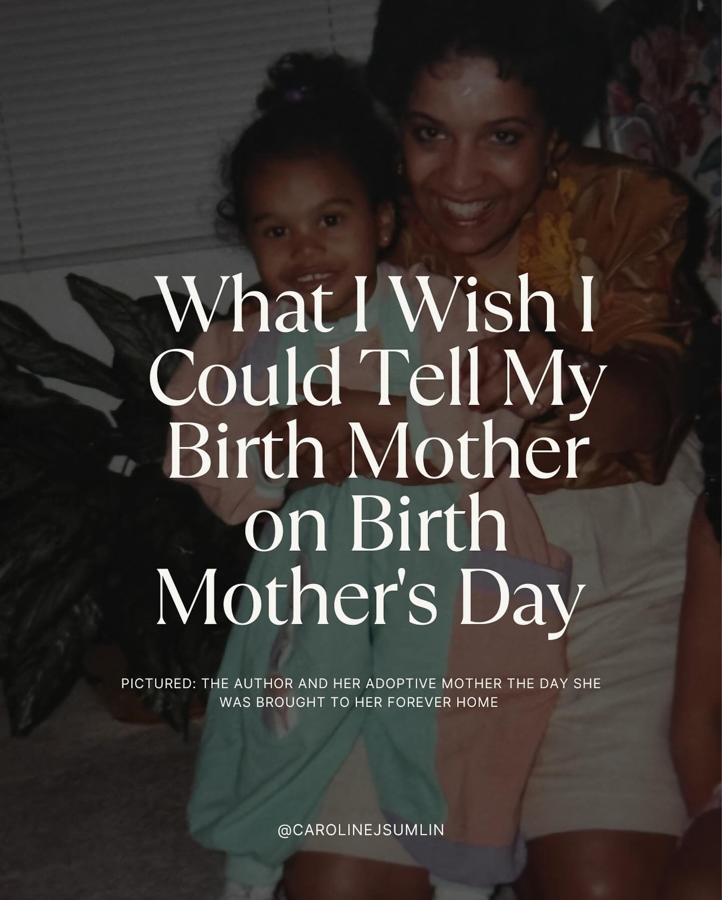 Today is Birth Mother&rsquo;s Day. 

I didn&rsquo;t know Birth Mother&rsquo;s Day was a thing until about a year ago, but I&rsquo;m so glad there&rsquo;s a day dedicated specifically to birth mothers. I don&rsquo;t know my birth mother. I will likely