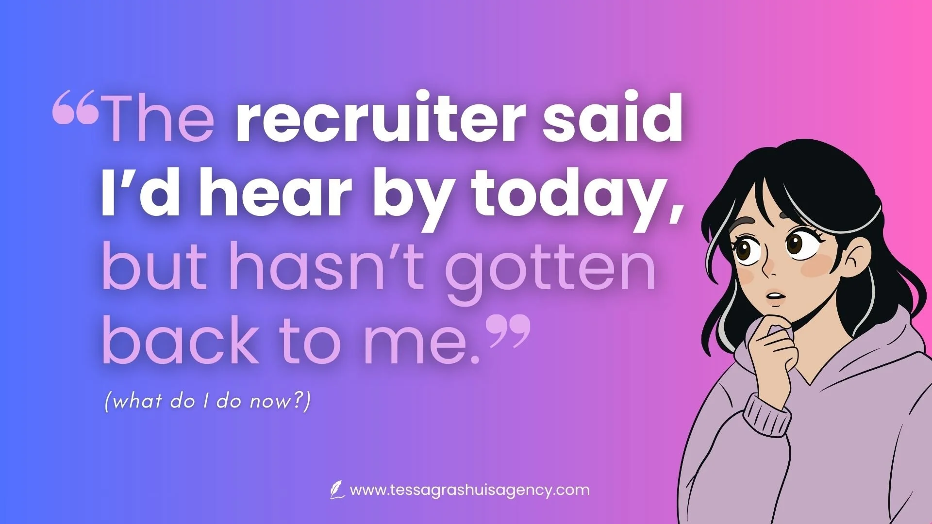 "The recruiter said she'd get back to me today but hasn't...what should I do?"