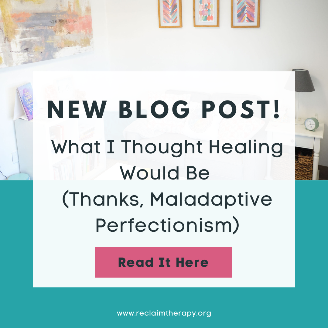 What I Thought Healing Would Be (Thanks, Maladaptive Perfectionism)