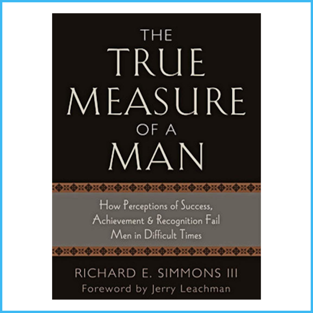 Book cover titled 'The True Measure of a Man' by Richard E. Simmons III, with a foreword by Jerry Leachman. The subtitle discusses perceptions of success, achievement, and recognition failure among men in difficult times.