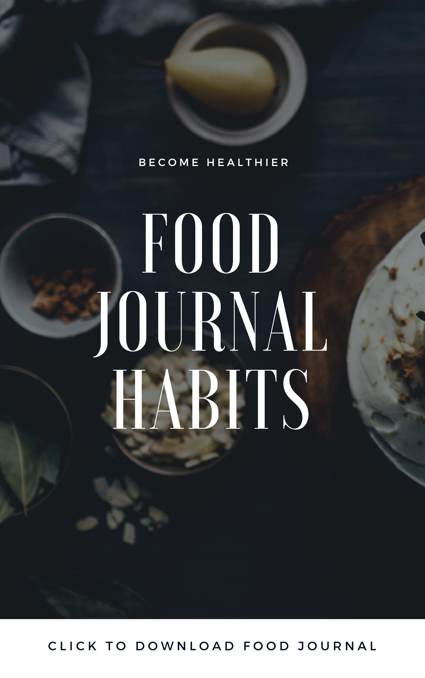 A food journal cover with a dark background, featuring various food items and ingredients such as almond slices, a cake, and bowls, with the text 'Become Healthier Food Journal Habits' and an invitation to download.