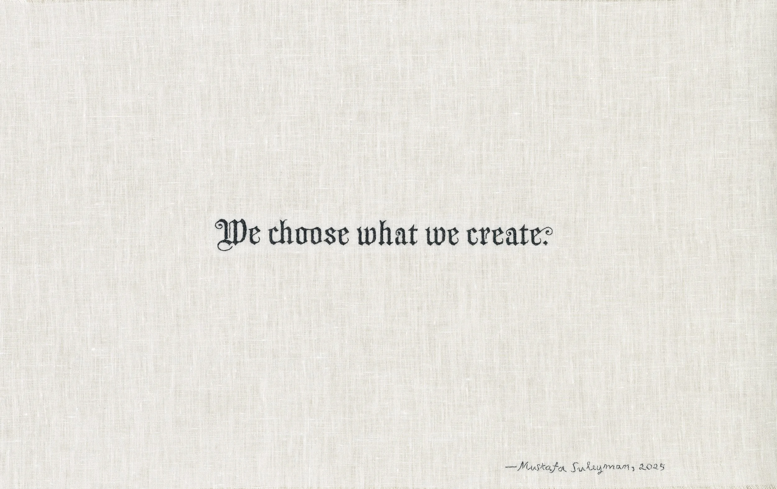  We choose what we create. —Mustafa Suleyman, 2025 , 2026. Silk thread on linen, 10.5×17.25 inches. 
