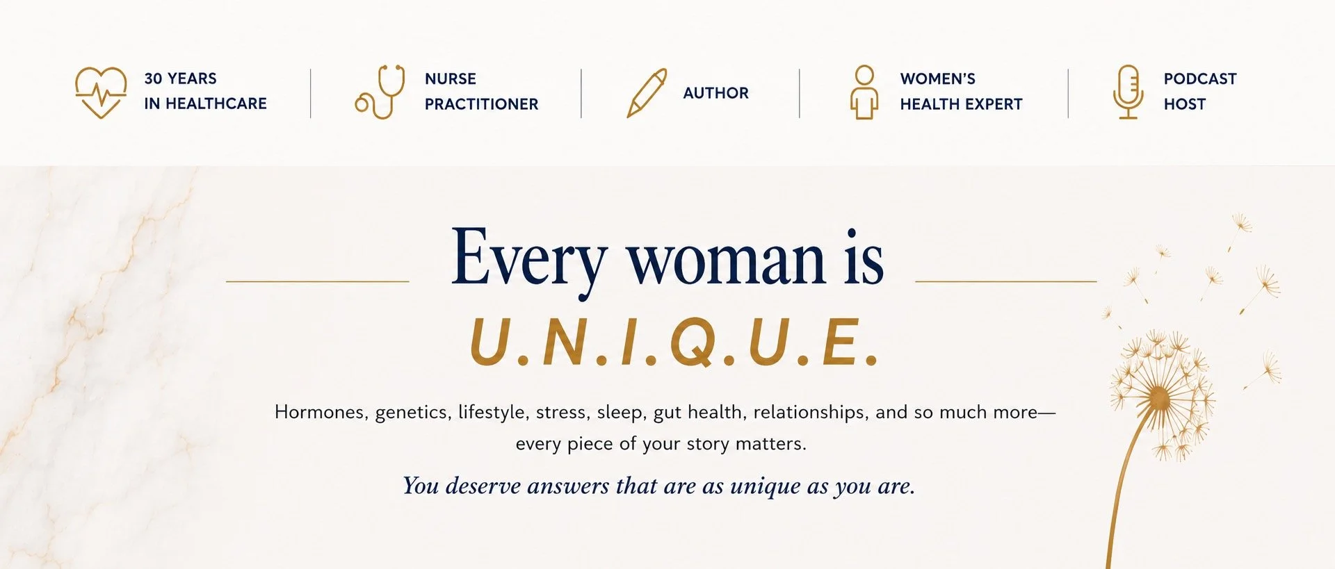 Women’s health approach recognizing that every woman is unique, with hormones, genetics, lifestyle, stress, sleep, gut health and personal history all contributing to her health.