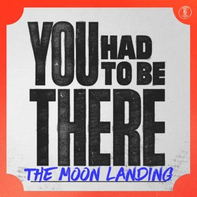 Poster with bold black text saying "YOU HAD TO BE THERE" and blue handwritten text below that says "THE MOON LANDING."