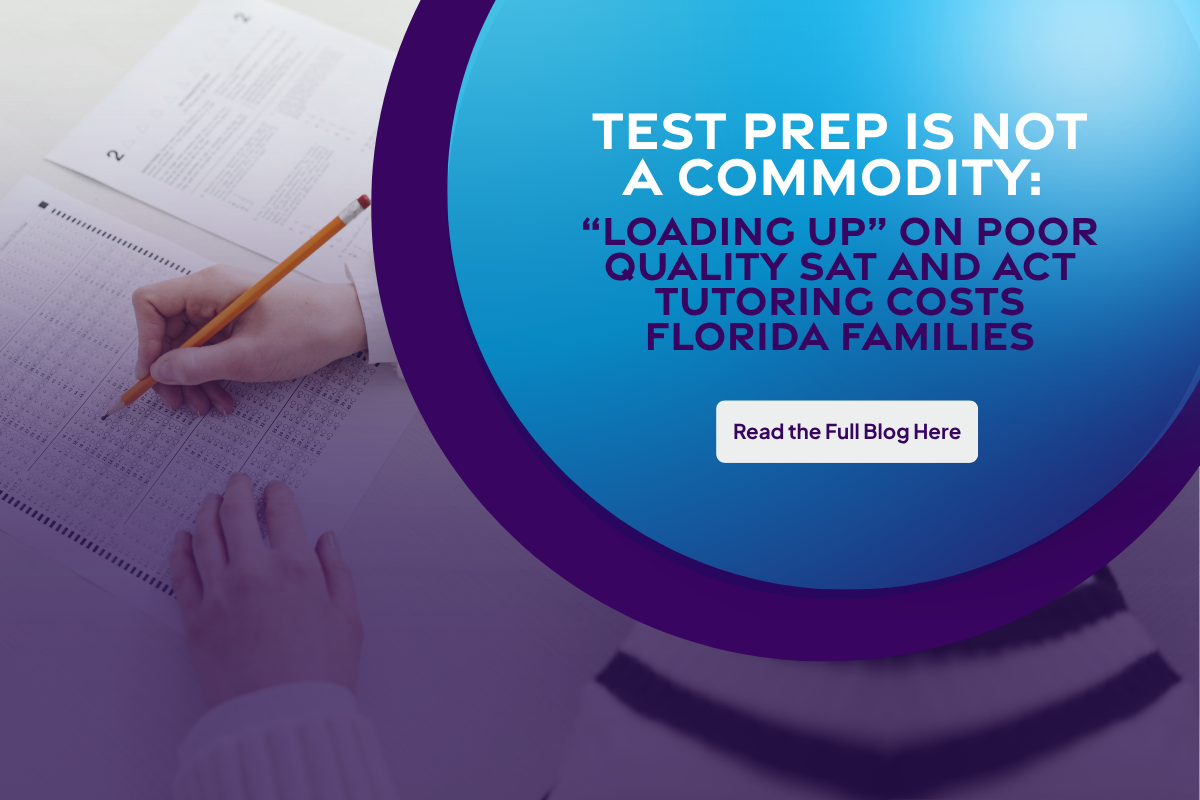 Test Prep Is Not a Commodity: “Loading Up” on&nbsp; Poor Quality SAT and ACT Tutoring Costs Florida Families