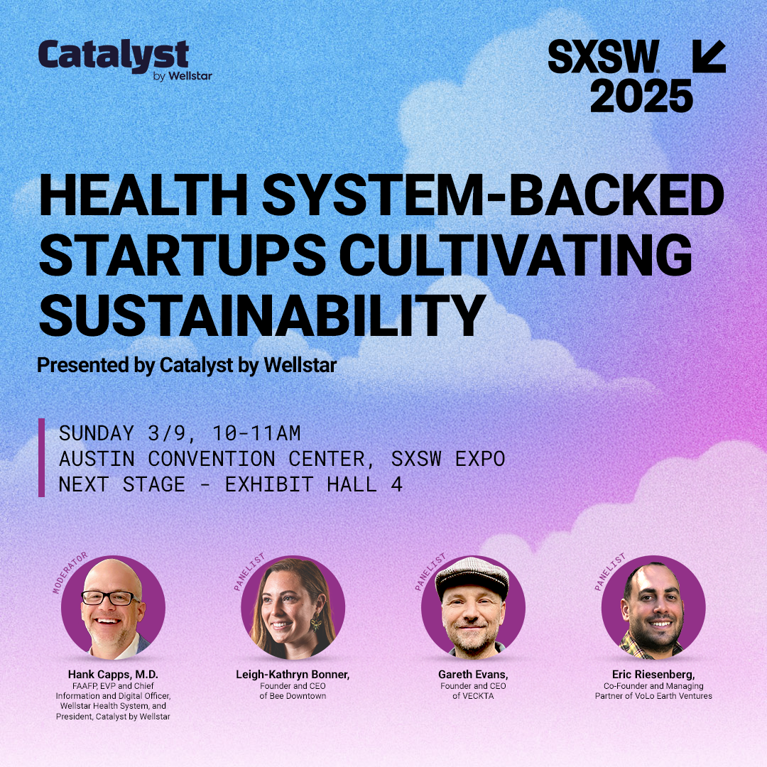 Event poster for a talk titled 'Health System-Backed Startups Cultivating Sustainability' presented by Catalyst by Wellstar at SXSW 2025 at the Austin Convention Center. The date and time are Sunday, March 9, from 10 to 11 AM in Exhibit Hall 4. The poster features photos of four panelists: Hank Capps, Leigh-Kathryn Bonner, Gareth Evans, and Eric Riesenberg.