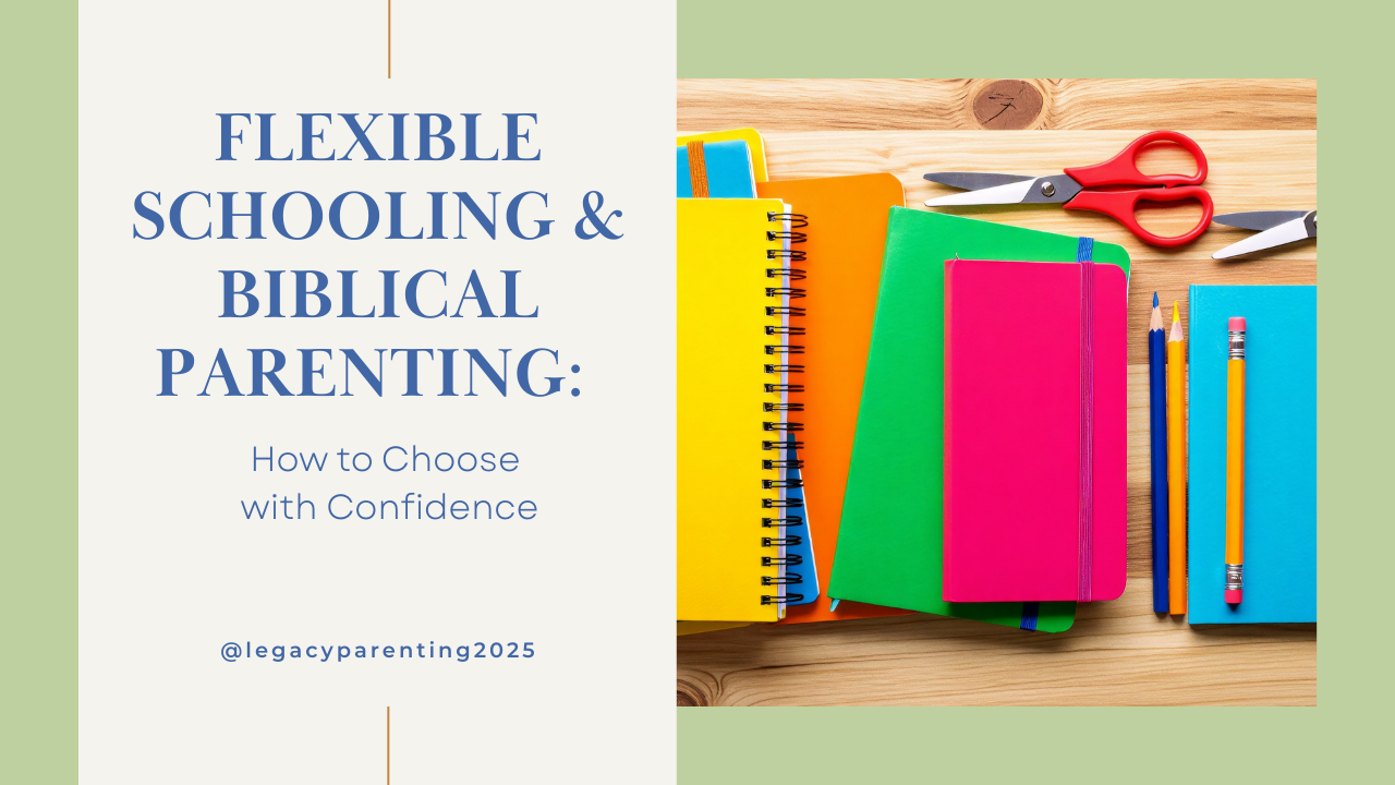 Flexible Schooling & Biblical Parenting: How to Choose with Confidence