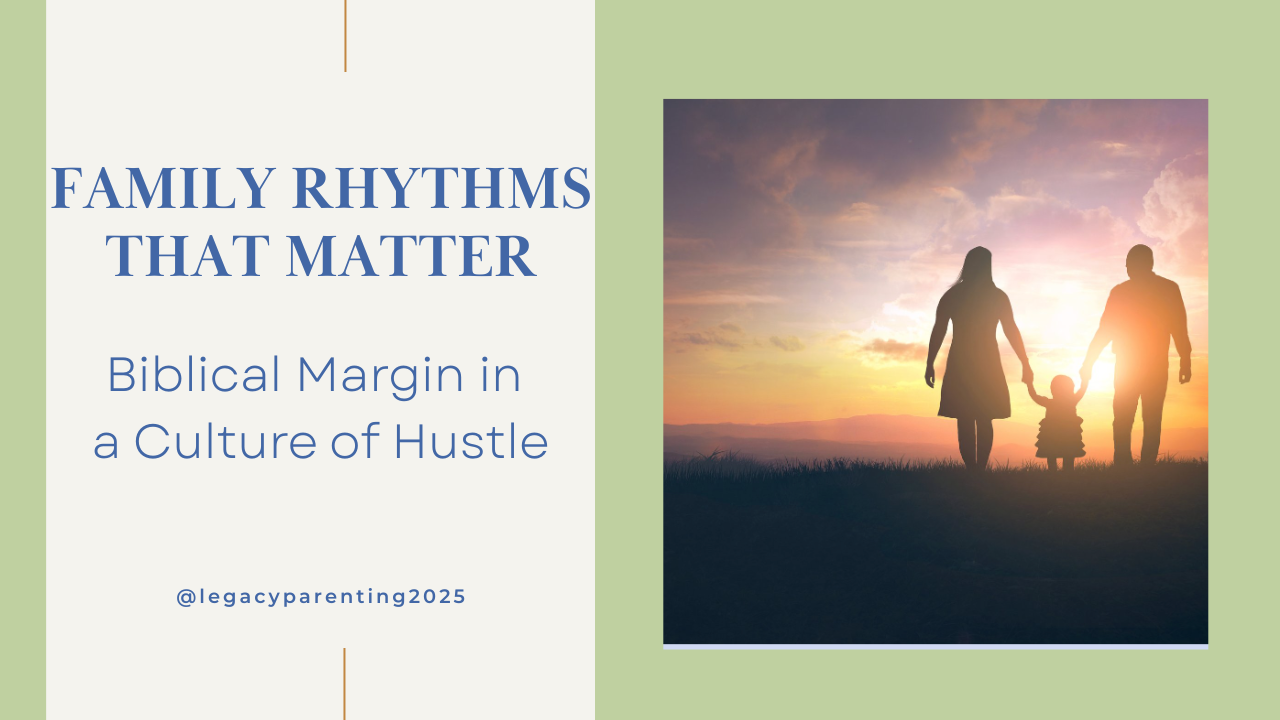 Family Rhythms That Matter: Biblical Margin in a Culture of Hustle