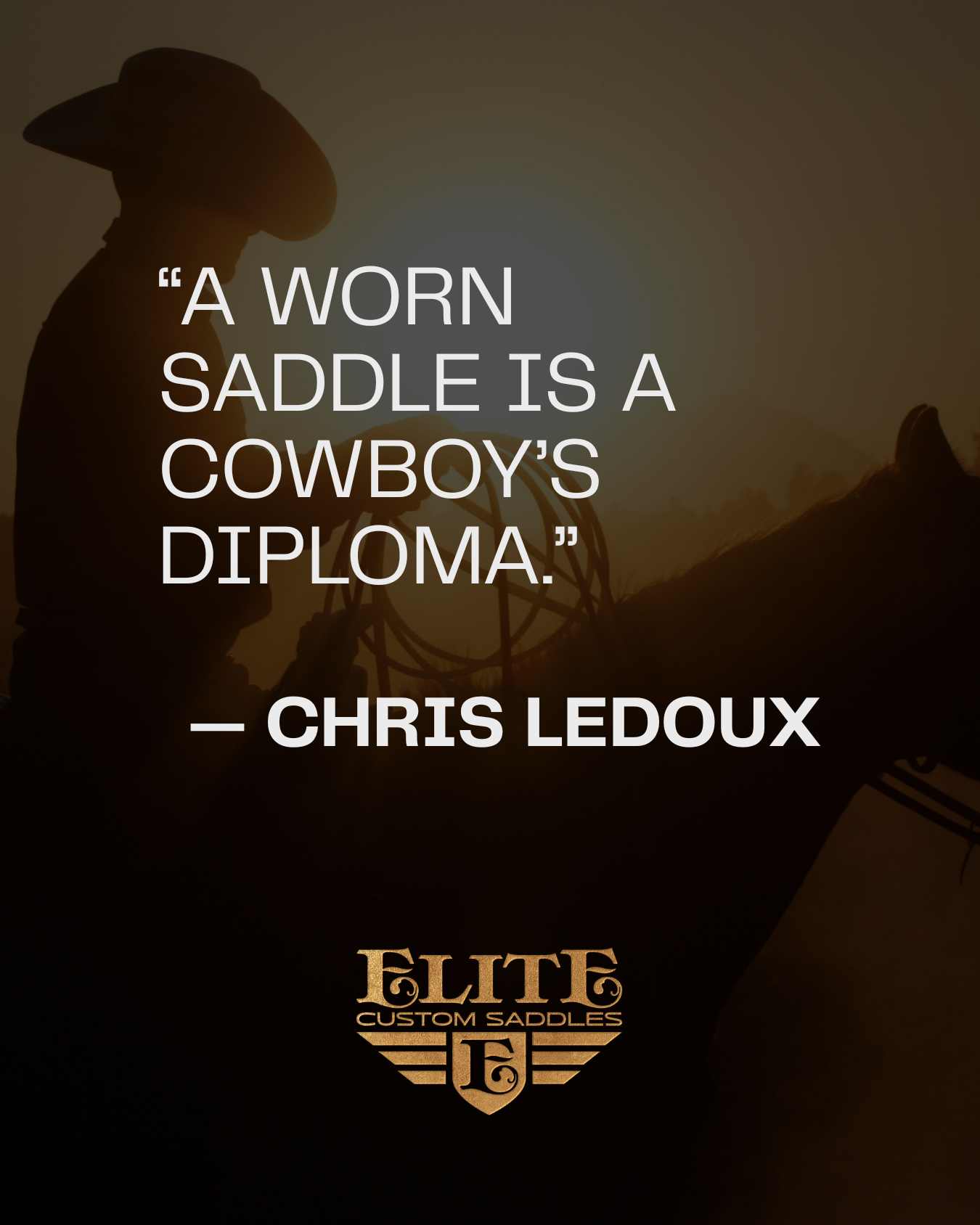 Silhouette of a cowboy wearing a hat, on horseback with the sun setting in the background. Overlaid text features a quote by Chris Ledoux: 'A worn saddle is a cowboy's diploma.' Beneath the quote, there's a logo for Elite Custom Saddles.