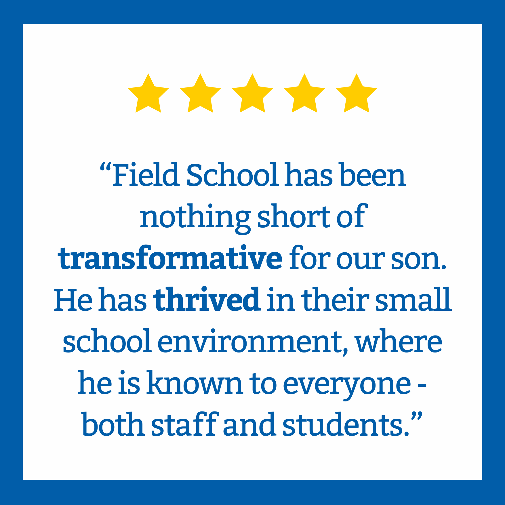 A five-star rating graphic with a positive quote about a transformative and thriving field school experience for a student's son, framed in blue with white background and blue and yellow text.