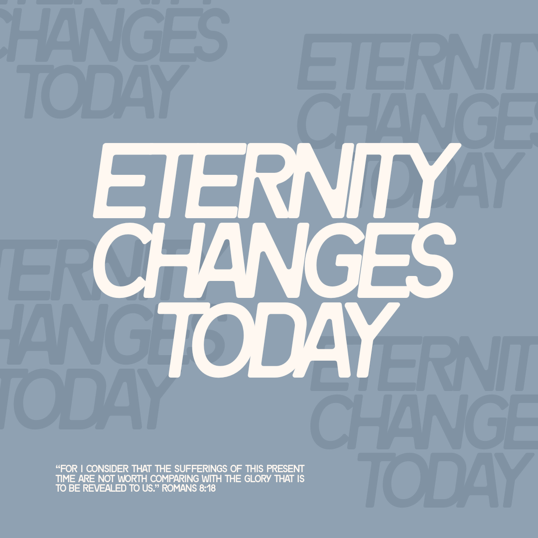 Eternity Changes Today