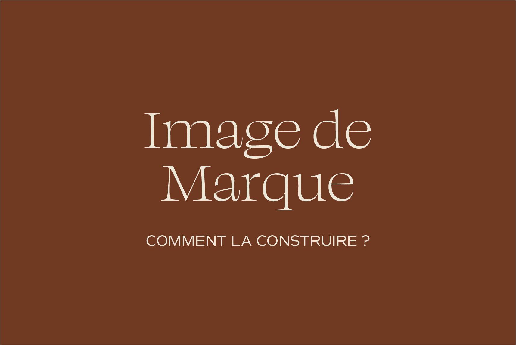 Comment construire une image de marque forte, étape par étape
